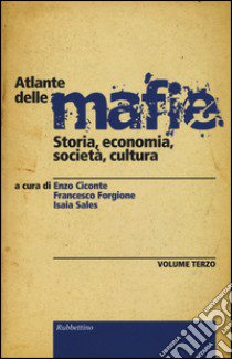 Atlante delle mafie. Storia, economia, società, cultura. Vol. 3 libro di Ciconte E. (cur.); Forgione F. (cur.); Sales I. (cur.)