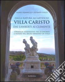 Dalla natura all'artificio. Villa Caristo dai Lamberti ai Clemente. Strategie insediative tra economia e potere nel Regio Demanio di Stilo. Ediz. illustrata libro di Panarello Mario; Fulco Alfredo