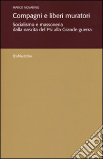 Compagni e liberi muratori. Socialismo e massoneria dalla nascita del Psi alla grande guerra libro di Novarino Marco