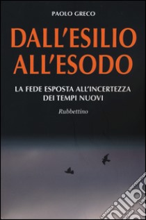 Dall'esilio all'esodo. La fede esposta all'incertezza dei tempi nuovi libro di Greco Paolo