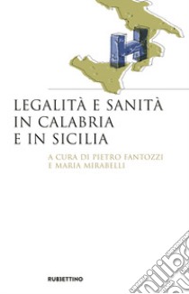 Legalità e sanità in Calabria e in Sicilia libro di Fantozzi P. (cur.); Mirabelli M. (cur.)