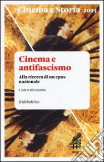 Cinema e storia (2015). Vol. 1: Cinema e antifascismo. Alla ricerca di un epos nazionale libro di Zagarrio V. (cur.)