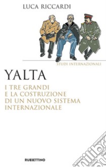 Yalta. I tre Grandi e la costruzione di un nuovo sistema internazionale libro di Riccardi Luca