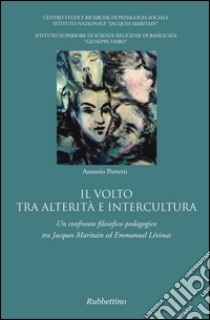 Il volto tra alterità e intercultura. Un confronto filosofico-pedagogico tra Jacques Maritain ed Emmanuel Lévinas libro di Porretti Antonio