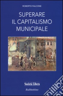 Superare il capitalismo municipale libro di Falcone Roberto