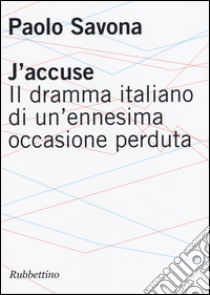 J'accuse. Il dramma italiano di un'ennesima occasione perduta libro di Savona Paolo