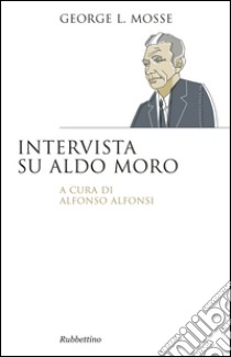 Intervista su Aldo Moro libro di Mosse George L.; Alfonsi A. (cur.)