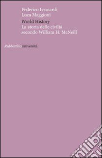 World history. La storia delle civiltà secondo William H. McNeill libro di Leonardi Federico; Maggioni Luca