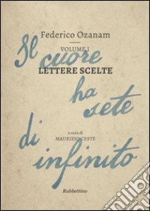 Lettere scelte. Il cuore ha sete di infinito. Vol. 1 libro di Ozanam Federico; Ceste M. (cur.)