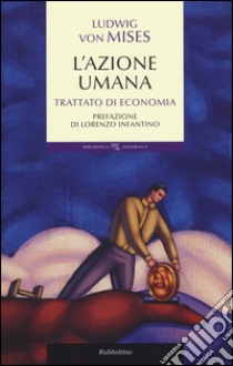 L'azione umana. Trattato di economia libro di Mises Ludwig von