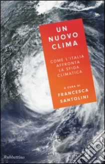 Un nuovo clima. Come l'Italia affronta la crisi climatica libro di Santolini F. (cur.)