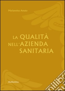 La qualità nell'azienda sanitaria libro di Amato Mariannina