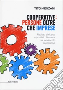 Cooperative: persone oltre che imprese. Risultati di ricerca e spunti di riflessione sul movimento cooperativo libro di Menzani Tito