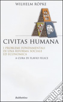 Civitas humana. I problemi fondamentali di una riforma sociale ed economica libro di Röpke Wilhelm; Felice F. (cur.)