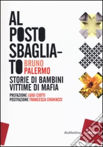 Al posto sbagliato. Storie di bambini vittime di mafia libro di Palermo Bruno