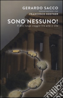 Sono nessuno! Il mio lungo viaggio tra arte e vita libro di Sacco Gerardo; Kostner Francesco