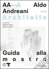 Aldo Andreani architetto. Catalogo della mostra (Mantova, 7 novembre 2015- 31 gennaio 2016). Ediz. illustrata libro di Dulio R. (cur.); Lupano M. (cur.)