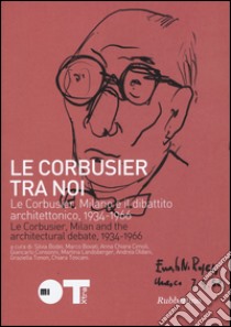 Le Courbusier tra noi. Le Corbusier, Milano e il dibattito architettonico, 1934-1966. Ediz. italiana e francese libro