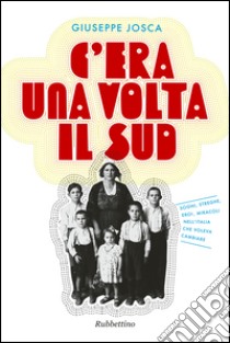 C'era una volta il Sud. Sogni, streghe, eroi, miracoli nell'Italia che voleva cambiare libro di Josca Giuseppe