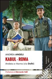 Kabul-Roma. Andata e ritorno (via Delhi) libro di Angeli Andrea