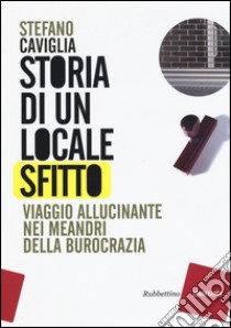 Storia di un locale sfitto. Viaggio allucinante nei meandri della burocrazia libro di Caviglia Stefano