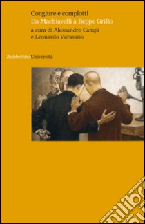 Congiure e complotti. Da Machiavelli a Beppe Grillo libro di Campi A. (cur.); Varasano L. (cur.)