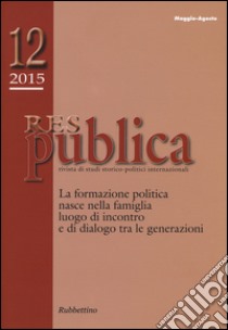 Res publica (2015). Vol. 12: La formazione politica nasce nella famiglia luogo di incontro e di dialogo tra le generazioni libro