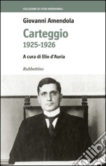 Carteggio 1925-1926 libro di Amendola Giovanni; D'Auria E. (cur.)