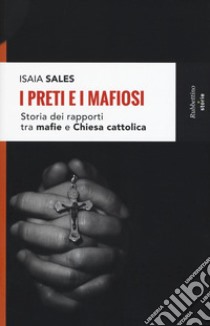 I preti e i mafiosi. Storia dei rapporti tra mafia e Chiesa cattolica. Nuova ediz. libro di Sales Isaia