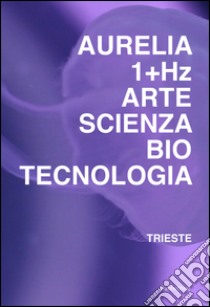 Aurelia 1+HZ. Arte scienza biotecnologia. Ediz. italiana e inglese libro di Campitelli M. (cur.)