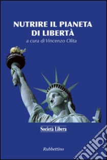 Nutrire il pianeta di libertà libro di Olita Vincenzo