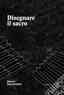 Disegnare il sacro. Ediz. a colori libro di Sammicheli Marco