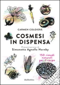 Cosmesi in dispensa. 150 rimedi naturali per il corpo libro di Coloierà Carmen