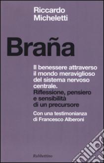 Braña. Il benessere attraverso il mondo meraviglioso del sistema nervoso centrale. Riflessione, pensiero e sensibilità di un precursore libro di Micheletti Riccardo