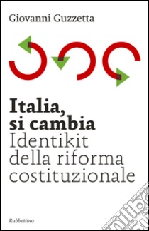 Italia, si cambia. Identikit della riforma costituzionale libro di Guzzetta Giovanni