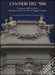 Cantieri del '900. Il restauro dell sculture del Palazzo del Governo di Reggio Calabria. Ediz. a colori libro di Sorrenti M. T. (cur.); Mantella G. (cur.)