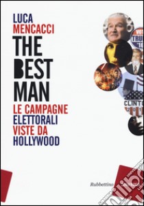 The best man. Le campagne elettorali viste da Hollywood libro di Mencacci Luca