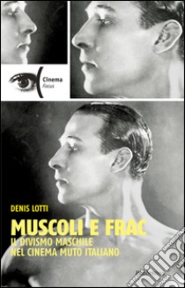 Muscoli e frac. Il divismo maschile nel cinema muto italiano (1910-1929) libro di Lotti Denis