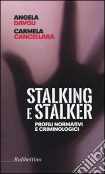 Stalking e stalker. Profili normativi e criminologici libro di Davoli Angela; Cancellara Carmela