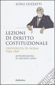 Lezioni di diritto costituzionale. Università di Roma 1908-1909 libro di Luzzatti Luigi