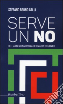 Serve un no. Riflessioni su una pessima riforma costituzionale libro di Galli Stefano Bruno