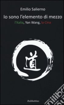 Io sono l'elemento di mezzo. L'Italia, Yan Wang, la Cina libro di Salierno Emilio