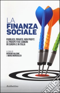 La finanza sociale. Pubblico, privato, non profit: le prospettive comuni in Europa e in Italia libro di Galeone P. (cur.); Meneguzzo M. (cur.)