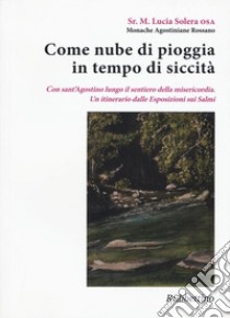 Come nube di pioggia in tempo di siccità. Con sant'Agostino lungo il sentiero della misericordia. Un itinerario dalle Esposizioni sui Salmi  libro di Solera Lucia