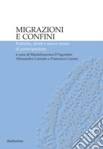 Migrazioni e confini. Politiche, diritti e nuove forme di partecipazione libro di D'Agostino M. (cur.); Corrado A. (cur.); Caruso F. (cur.)