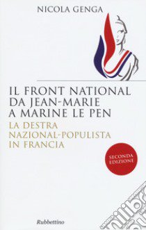 Il Front National da Jean Marie a Marine Le Pen. La destra nazional-populista in Francia libro di Genga Nicola