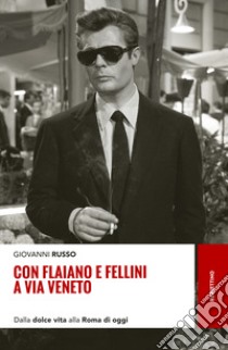 Con Flaiano e Fellini a via Veneto. Dalla «Dolce vita» alla Roma di oggi libro di Russo Giovanni