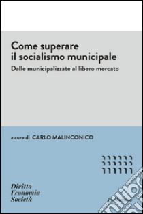 Come superare il socialismo municipale libro di Malinconico C. (cur.)