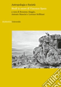 Antropologia e società. Studi in onore di Vincenzo Spera libro di Alaggio R. (cur.); Mancini A. (cur.); Scillitani L. (cur.)