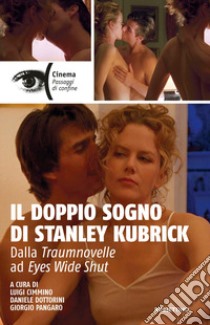 Il doppio sogno di Stanley Kubrick. Dalla Traumnovelle ad Eyes Wide Shut libro di Cimmino L. (cur.); Pangaro G. (cur.); Dottorini D. (cur.)